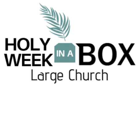 Holy Week in a Box - Large Church (250 or more in weekly attendance)